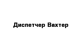 Диспетчер-Вахтер